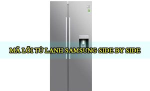 [Review] Mã lỗi tủ lạnh Samsung side by side đầy đủ và chính xác nhất 2022