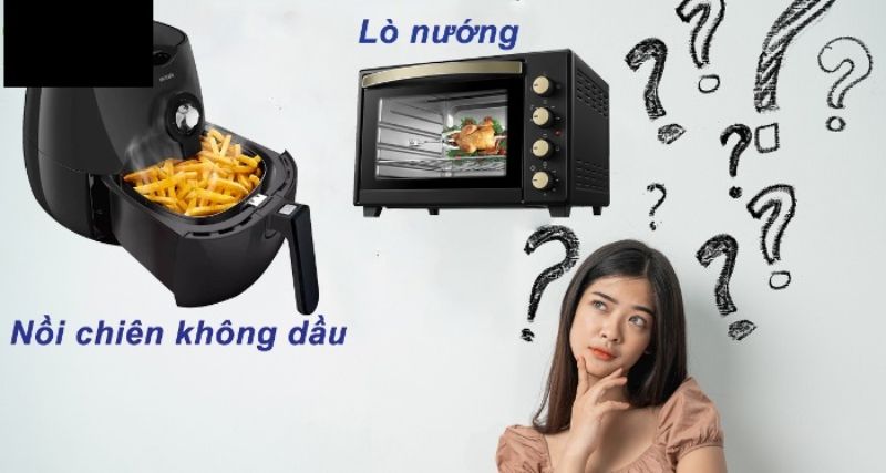 Nên mua lò nướng hay nồi chiên không dầu