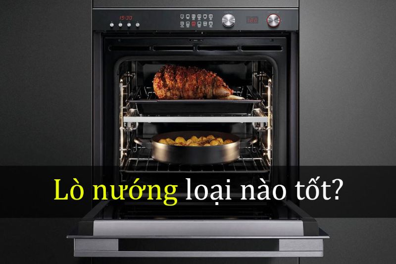 Nên mua lò nướng loại nào tốt? Gợi ý 5 thương hiệu không nên bỏ qua